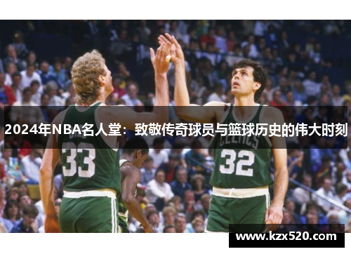 2024年NBA名人堂：致敬传奇球员与篮球历史的伟大时刻