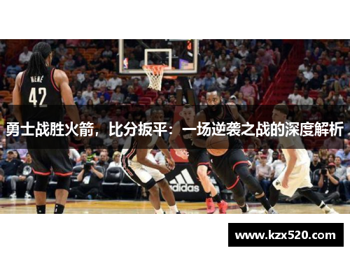 勇士战胜火箭，比分扳平：一场逆袭之战的深度解析
