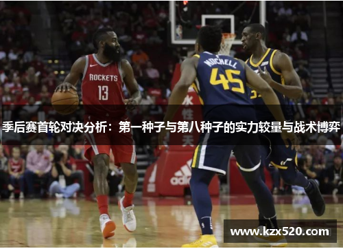 季后赛首轮对决分析：第一种子与第八种子的实力较量与战术博弈