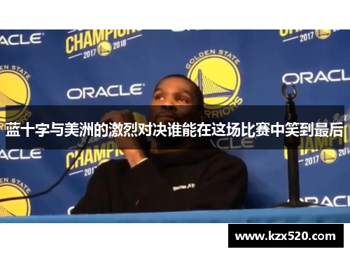 蓝十字与美洲的激烈对决谁能在这场比赛中笑到最后