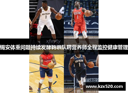 锡安体重问题持续发酵鹈鹕队聘营养师全程监控健康管理