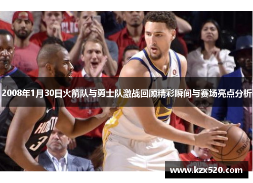 2008年1月30日火箭队与勇士队激战回顾精彩瞬间与赛场亮点分析