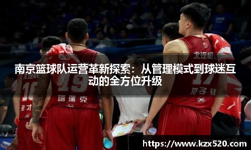 南京篮球队运营革新探索：从管理模式到球迷互动的全方位升级