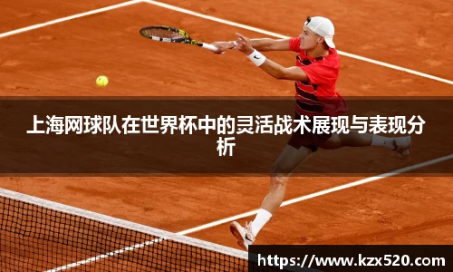 上海网球队在世界杯中的灵活战术展现与表现分析
